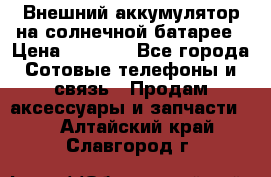 Внешний аккумулятор на солнечной батарее › Цена ­ 1 750 - Все города Сотовые телефоны и связь » Продам аксессуары и запчасти   . Алтайский край,Славгород г.